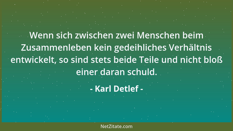Karl Detlef - Wenn sich zwischen zwei Menschen beim Zusammenleben kein gedeihliches Verhältnis entwickelt, so sind stets be...