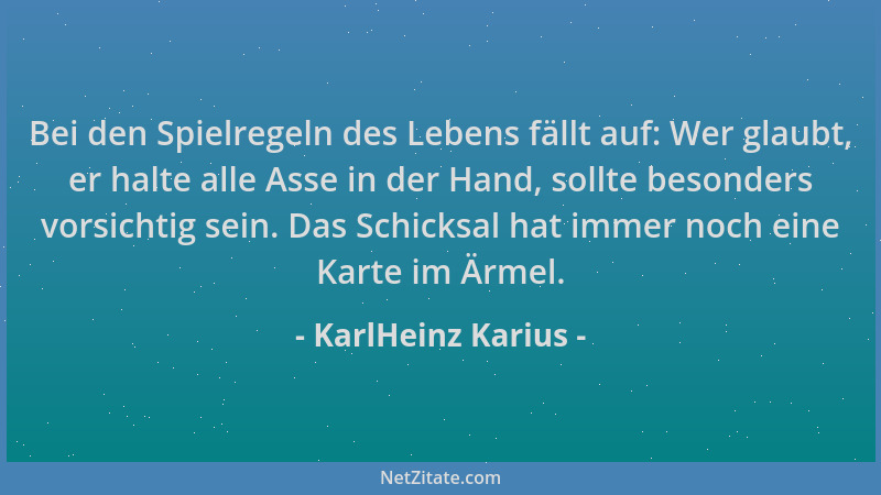 KarlHeinz Karius - Bei den Spielregeln des Lebens fällt auf: Wer glaubt, er halte alle Asse in der Hand, sollte besonders v...