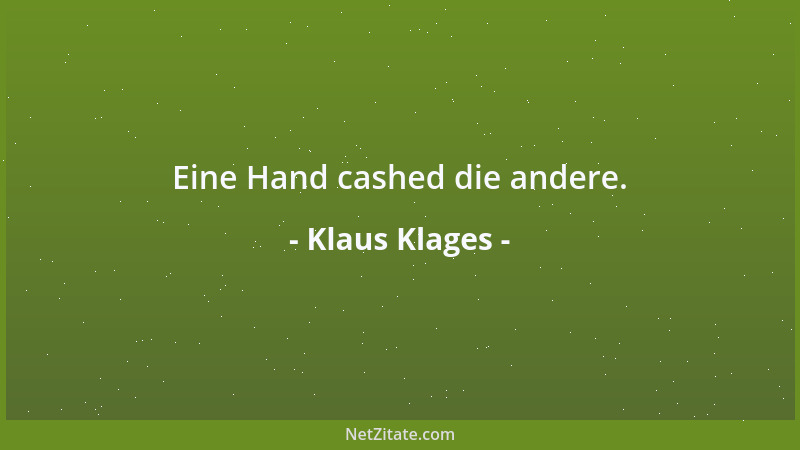 Klaus Klages - Eine Hand cashed die andere....