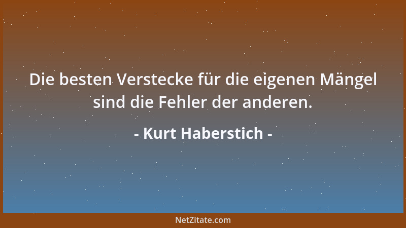 Kurt Haberstich - Die besten Verstecke für die eigenen Mängel sind die Fehler der anderen....