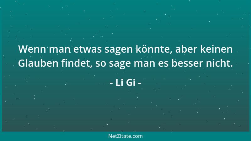 Li Gi - Wenn man etwas sagen könnte, aber keinen Glauben findet, so sage man es besser nicht....