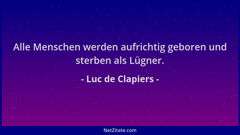 Luc de Clapiers - Alle Menschen werden aufrichtig geboren und sterben als Lügner....