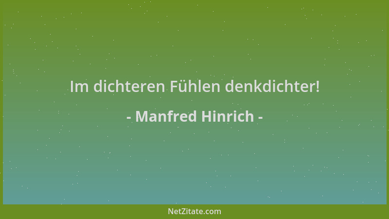 Manfred Hinrich - Im dichteren Fühlen denkdichter!...