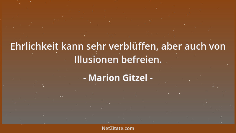 Marion Gitzel - Ehrlichkeit kann sehr verblüffen, aber auch von Illusionen befreien....