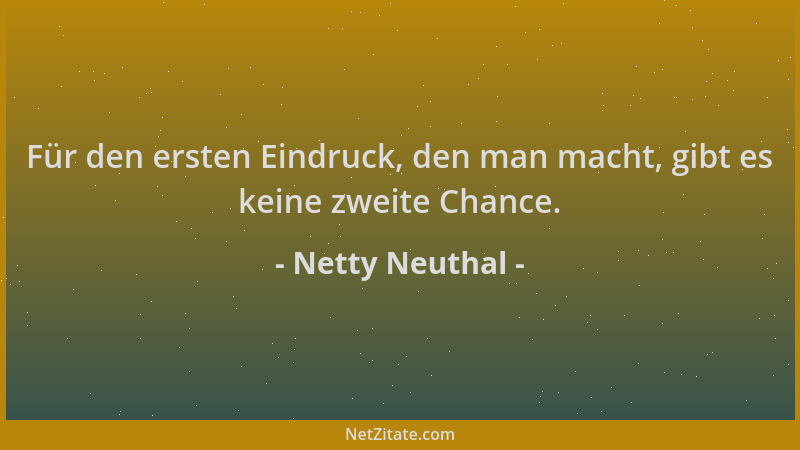 Netty Neuthal - Für den ersten Eindruck, den man macht, gibt es keine zweite Chance....