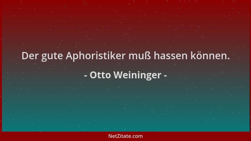 Otto Weininger - Der gute Aphoristiker muß hassen können....