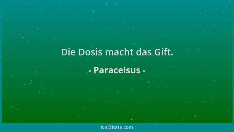 Paracelsus - Die Dosis macht das Gift....