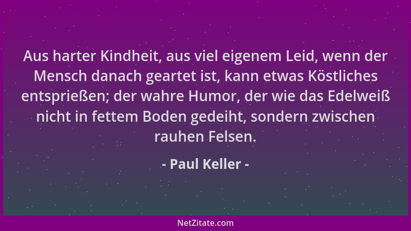 Paul Keller - Aus harter Kindheit, aus viel eigenem Leid, wenn der Mensch danach geartet ist, kann etwas Köstliches entspri...