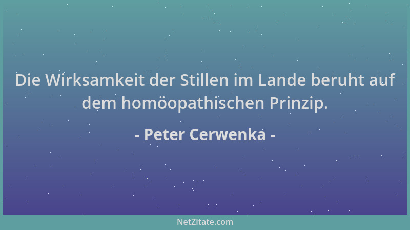 Peter Cerwenka - Die Wirksamkeit der Stillen im Lande beruht auf dem homöopathischen Prinzip....
