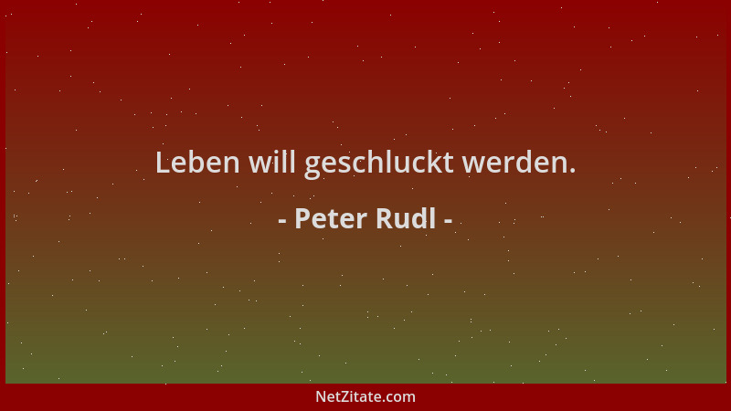 Peter Rudl - Leben will geschluckt werden....