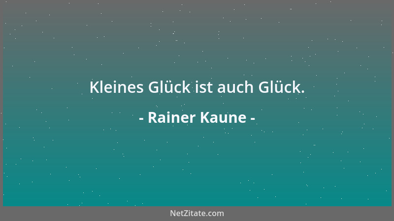 Rainer Kaune - Kleines Glück ist auch Glück....