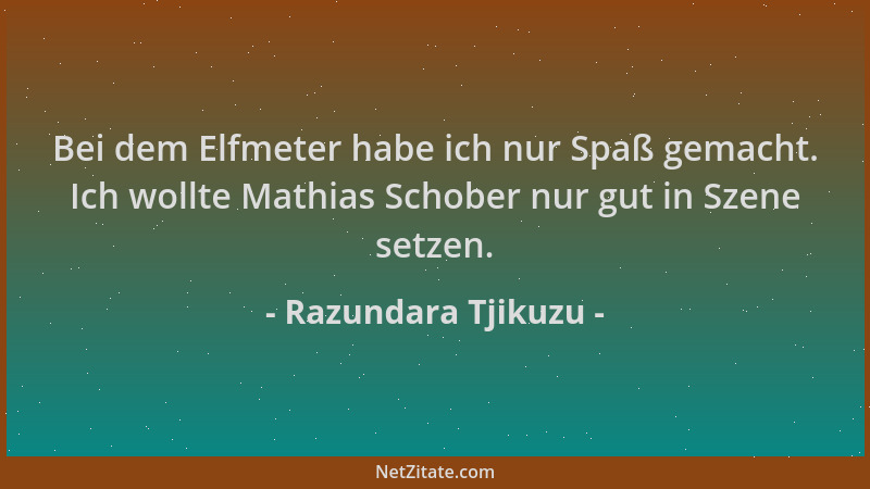 Razundara Tjikuzu - Bei dem Elfmeter habe ich nur Spaß gemacht. Ich wollte Mathias Schober nur gut in Szene setzen....