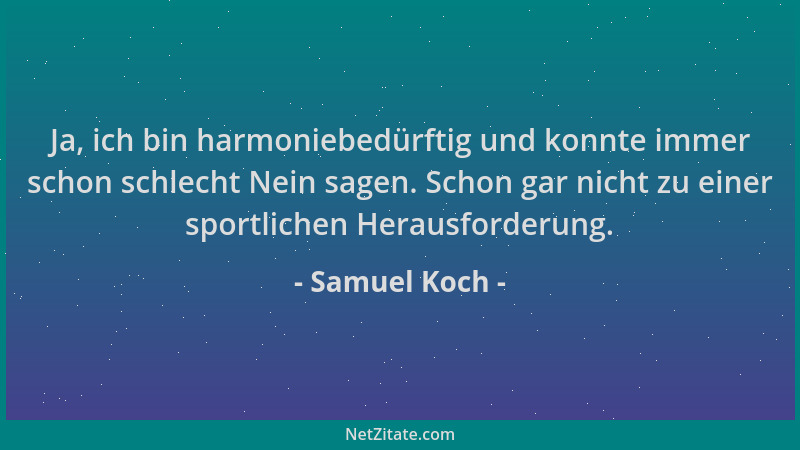 Samuel Koch - Ja, ich bin harmoniebedürftig und konnte immer schon schlecht Nein sagen. Schon gar nicht zu einer sportliche...