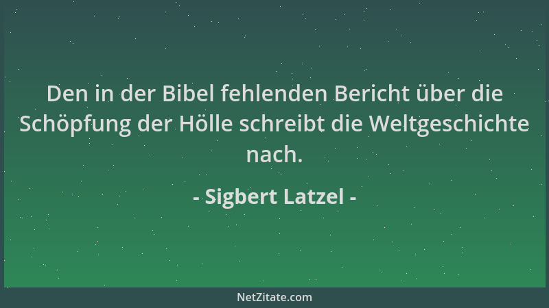 Sigbert Latzel - Den in der Bibel fehlenden Bericht über die Schöpfung der Hölle schreibt die Weltgeschichte nach....