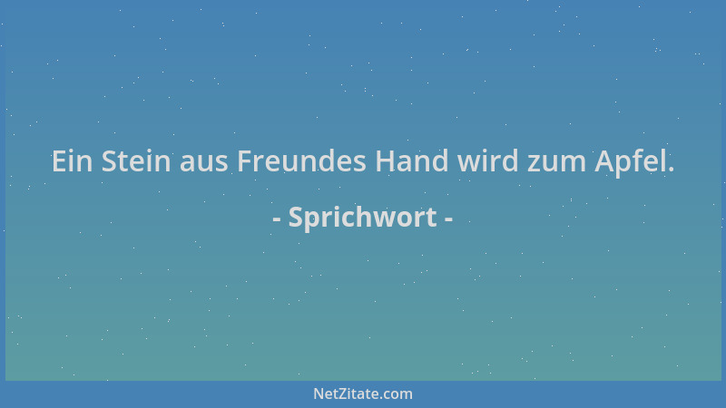 Sprichwort - Ein Stein aus Freundes Hand wird zum Apfel....