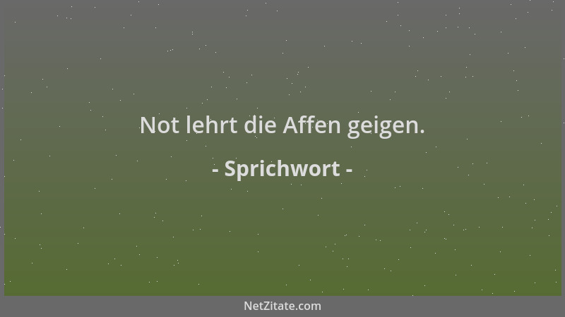 Sprichwort - Not lehrt die Affen geigen....
