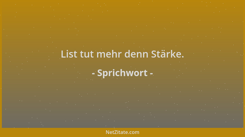 Sprichwort - List tut mehr denn Stärke....
