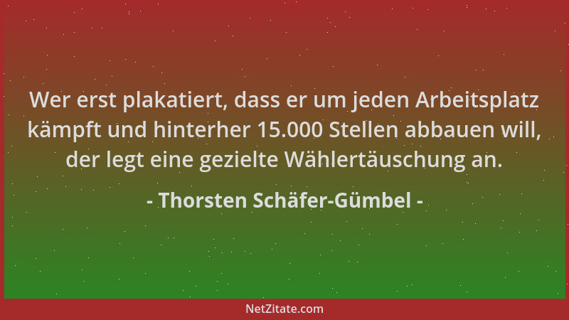 Thorsten Schäfer-Gümbel - Wer erst plakatiert, dass er um jeden Arbeitsplatz kämpft und hinterher 15.000 Stellen abbauen wi...