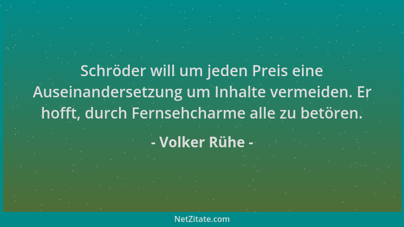 Volker Rühe - Schröder will um jeden Preis eine Auseinandersetzung um Inhalte vermeiden. Er hofft, durch Fernsehcharme alle...