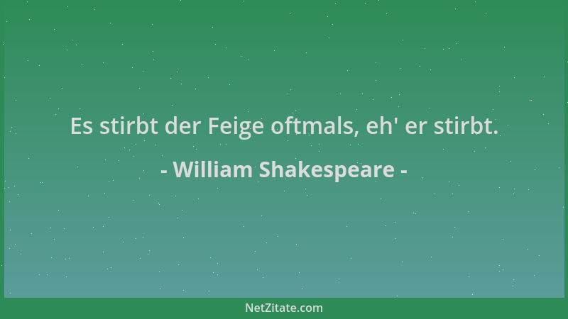 William Shakespeare - Es stirbt der Feige oftmals, eh ' er stirbt....