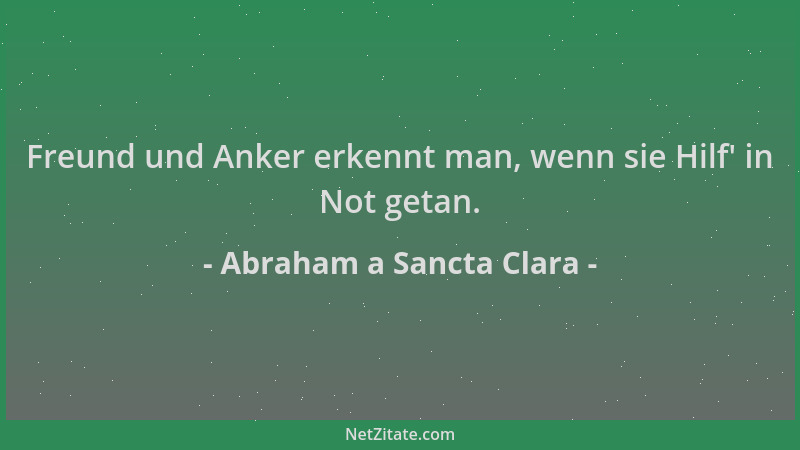Abraham a Sancta Clara - Freund und Anker erkennt man, wenn sie Hilf ' in Not getan....