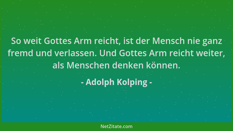 Adolph Kolping - So weit Gottes Arm reicht, ist der Mensch nie ganz fremd und verlassen. Und Gottes Arm reicht weiter, als...