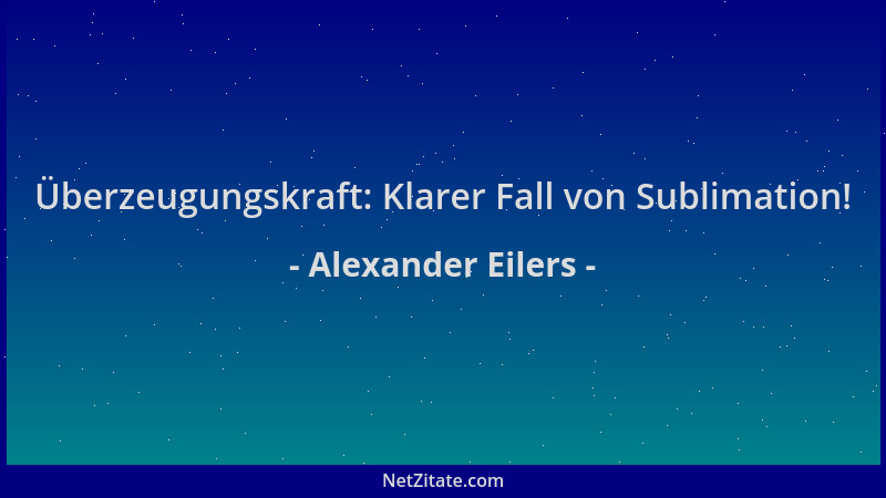 Alexander Eilers - Überzeugungskraft: Klarer Fall von Sublimation!...