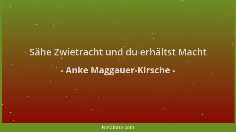Anke Maggauer-Kirsche - Sähe Zwietracht und du erhältst Macht...