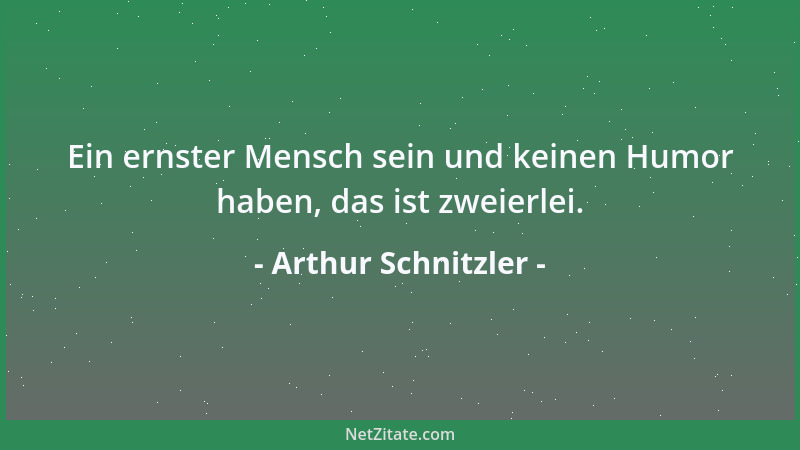 Arthur Schnitzler - Ein ernster Mensch sein und keinen Humor haben, das ist zweierlei....