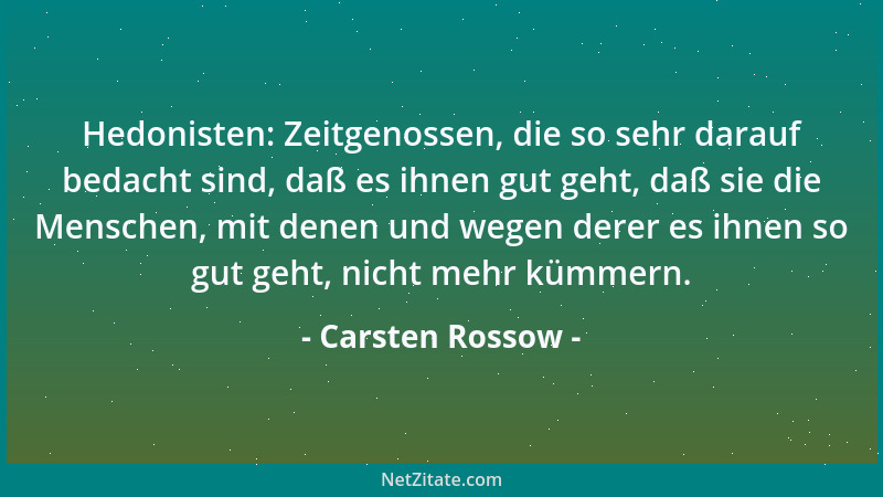 Carsten Rossow - Hedonisten: Zeitgenossen, die so sehr darauf bedacht sind, daß es ihnen gut geht, daß sie die Menschen, mi...