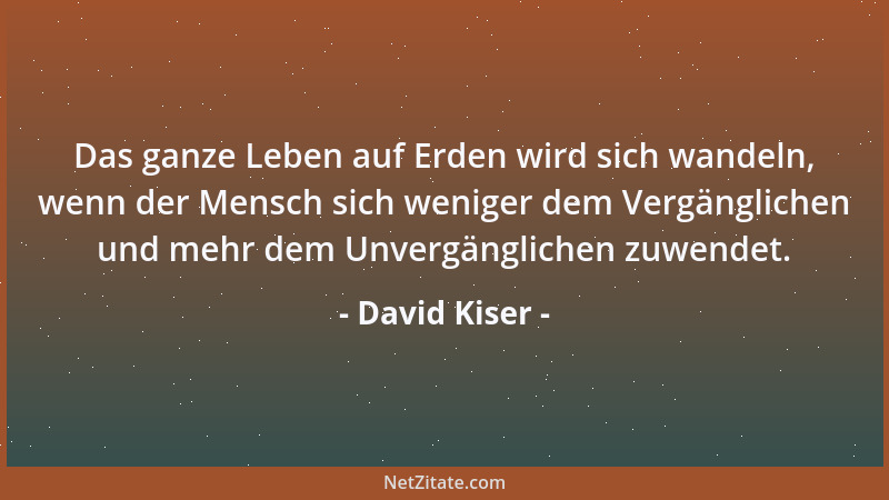 David Kiser - Alles wandelt sich; alles wandelt dich....
