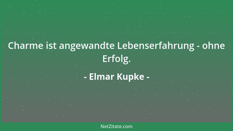Elmar Kupke - Charme ist angewandte Lebenserfahrung - ohne Erfolg....