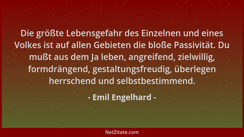 Emil Engelhard - Die größte Lebensgefahr des Einzelnen und eines Volkes ist auf allen Gebieten die bloße Passivität. Du muß...