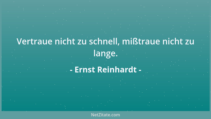 Ernst Reinhardt - Vertraue nicht zu schnell, mißtraue nicht zu lange....