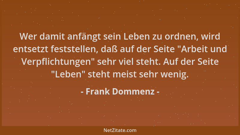 Frank Dommenz - Wer damit anfängt sein Leben zu ordnen, wird entsetzt feststellen, daß auf der Seite  "Arbeit und Verpflicht...