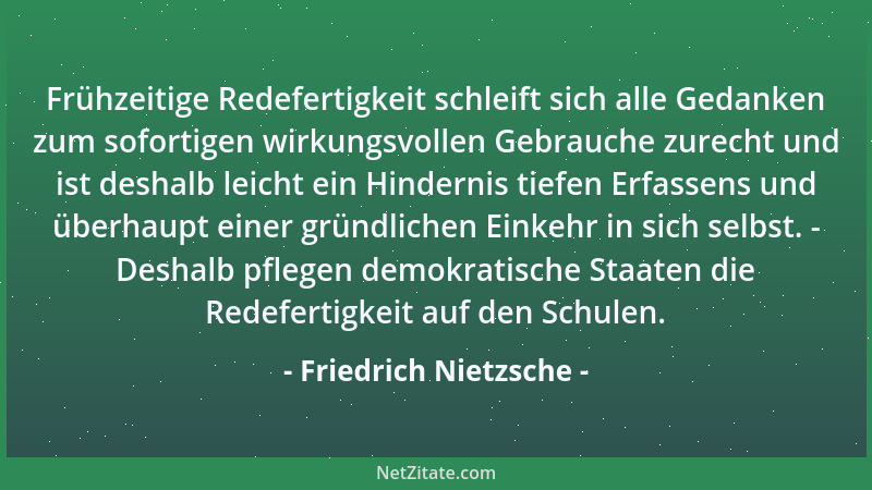 Friedrich Nietzsche - Frühzeitige Redefertigkeit schleift sich alle Gedanken zum sofortigen wirkungsvollen Gebrauche zurech...