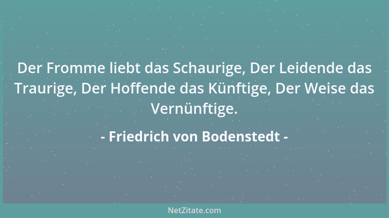 Friedrich von Bodenstedt - Die Freundlichkeit der Menschen höherer Art hat leider oft bei Niederen schweren Stand, denn wo...