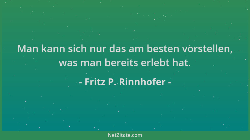 Fritz P. Rinnhofer - Man kann sich nur das am besten vorstellen, was man bereits erlebt hat....