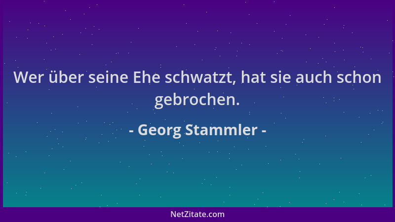 Georg Stammler - Wer über seine Ehe schwatzt, hat sie auch schon gebrochen....