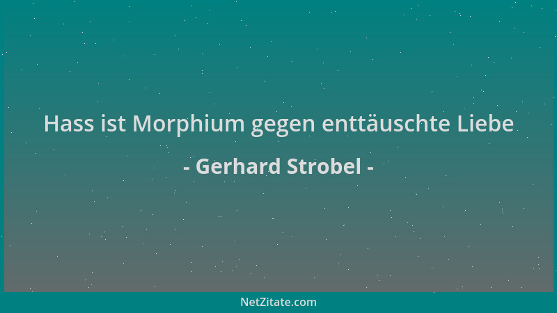 Gerhard Strobel - Hass ist Morphium gegen enttäuschte Liebe...