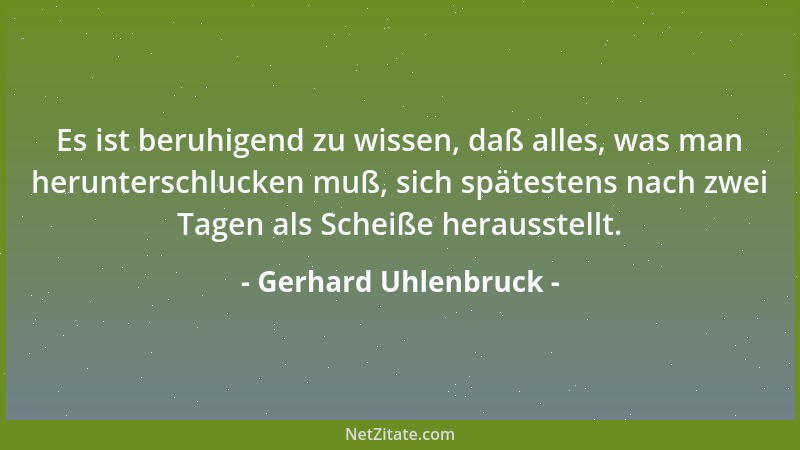 Gerhard Uhlenbruck - Es ist beruhigend zu wissen, daß alles, was man herunterschlucken muß, sich spätestens nach zwei Tagen...