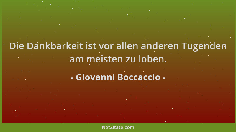 Giovanni Boccaccio - Die Dankbarkeit ist vor allen anderen Tugenden am meisten zu loben....