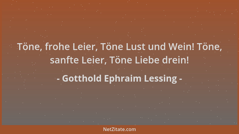 Gotthold Ephraim Lessing - Töne, frohe Leier, Töne Lust und Wein! Töne, sanfte Leier, Töne Liebe drein!...
