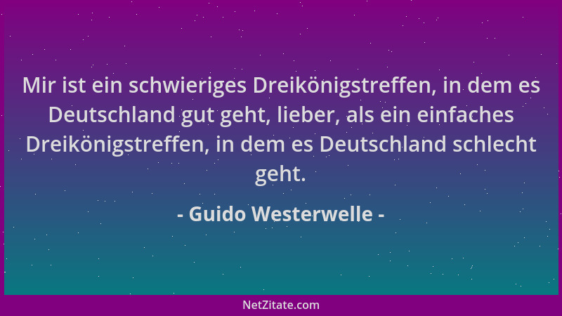 Guido Westerwelle - Mir ist ein schwieriges Dreikönigstreffen, in dem es Deutschland gut geht, lieber, als ein einfaches Dr...