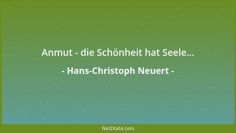 Hans-Christoph Neuert - Anmut - die Schönheit hat Seele......