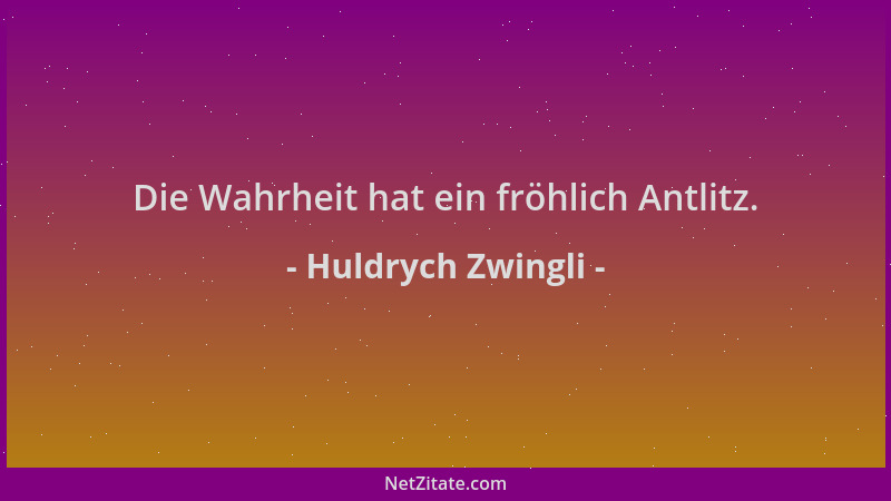 Huldrych Zwingli - Die Wahrheit hat ein fröhlich Antlitz....