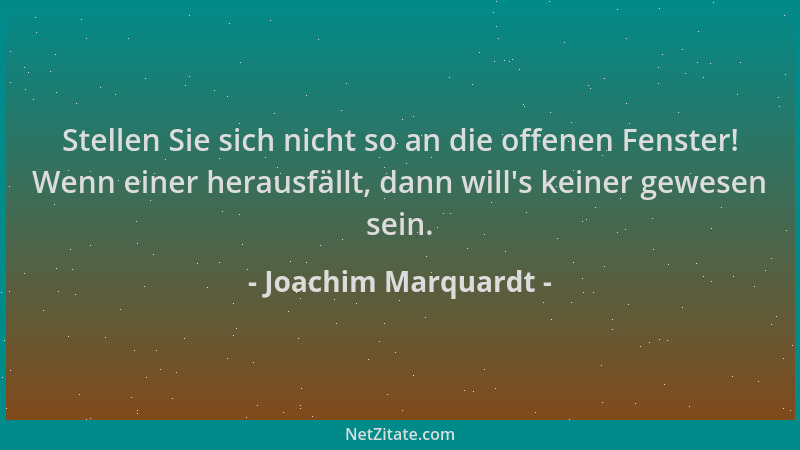 Joachim Marquardt - Stellen Sie sich nicht so an die offenen Fenster! Wenn einer herausfällt, dann will 's keiner gewesen se...