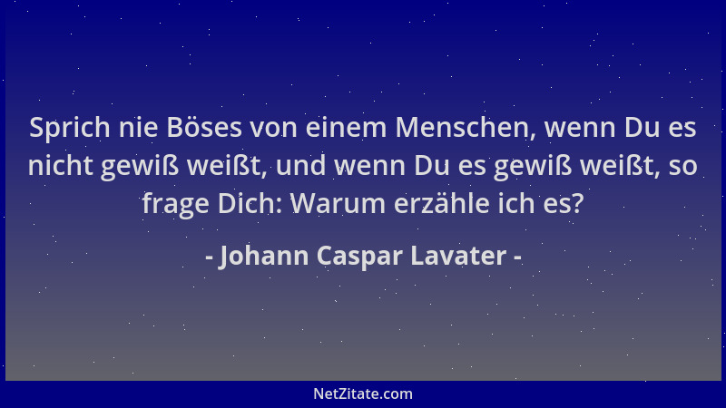 Johann Caspar Lavater - Sprich nie Böses von einem Menschen, wenn Du es nicht gewiß weißt, und wenn Du es gewiß weißt, so f...