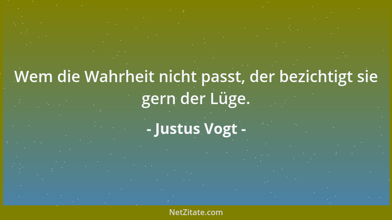Justus Vogt - Wem die Wahrheit nicht passt, der bezichtigt sie gern der Lüge....
