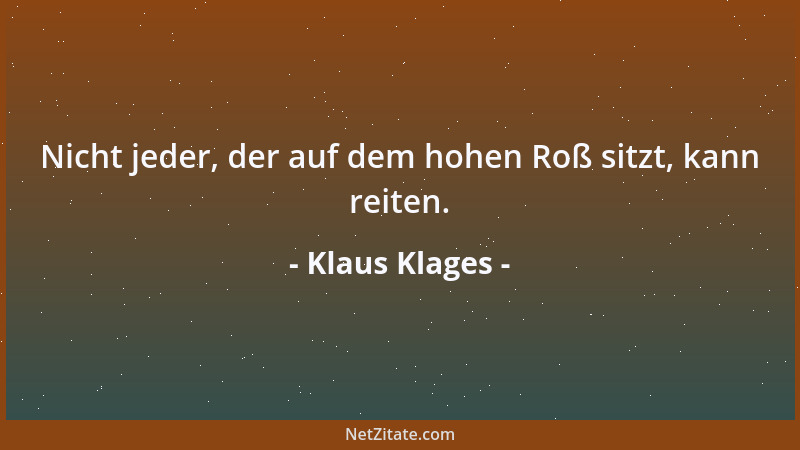 Klaus Klages - Nicht jeder, der auf dem hohen Roß sitzt, kann reiten....